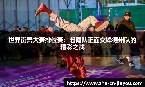 世界街舞大赛排位赛：淄博队正面交锋德州队的精彩之战
