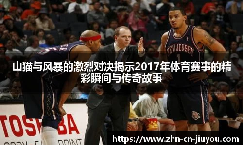 山猫与风暴的激烈对决揭示2017年体育赛事的精彩瞬间与传奇故事